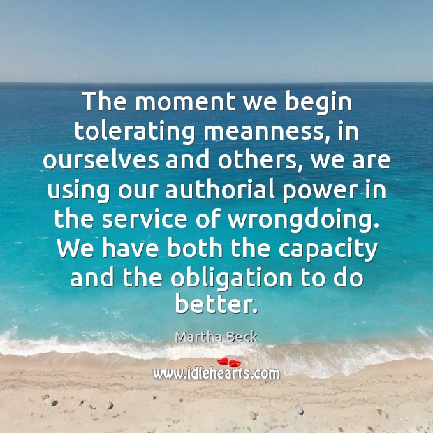 The moment we begin tolerating meanness, in ourselves and others, we are Martha Beck Picture Quote