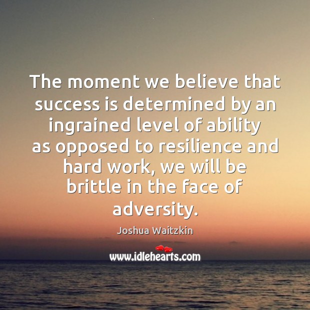 The moment we believe that success is determined by an ingrained level Joshua Waitzkin Picture Quote