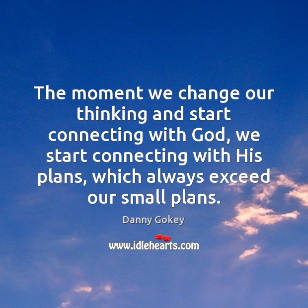 The moment we change our thinking and start connecting with God, we Danny Gokey Picture Quote