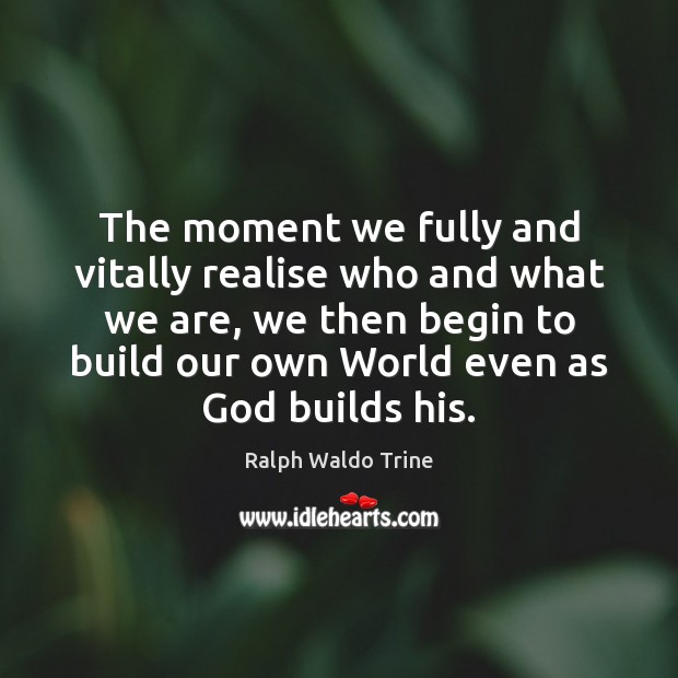 The moment we fully and vitally realise who and what we are, Ralph Waldo Trine Picture Quote