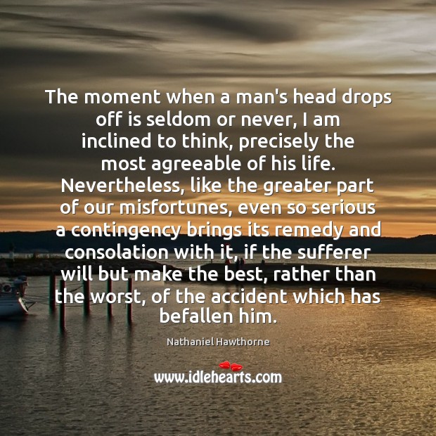 The moment when a man’s head drops off is seldom or never, Nathaniel Hawthorne Picture Quote