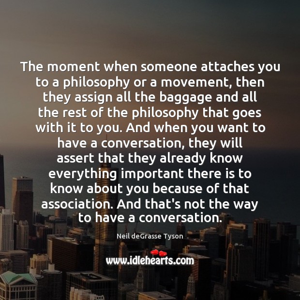 The moment when someone attaches you to a philosophy or a movement, Neil deGrasse Tyson Picture Quote