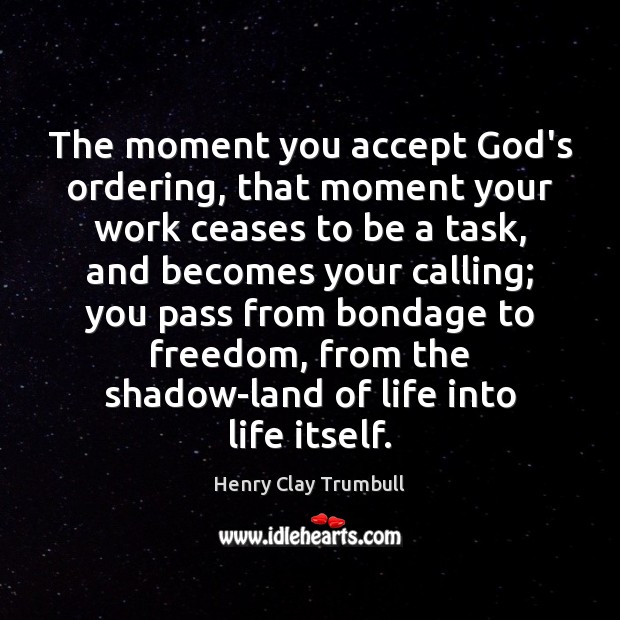 The moment you accept God’s ordering, that moment your work ceases to Henry Clay Trumbull Picture Quote