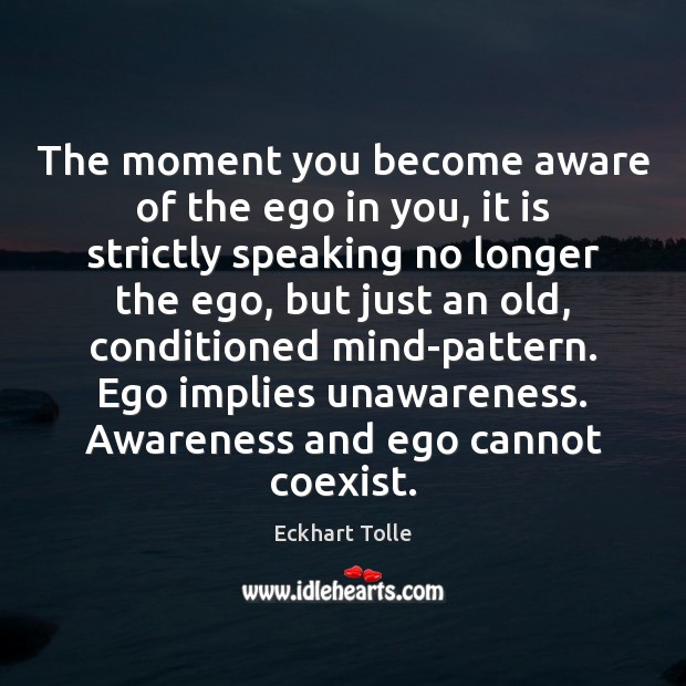 The moment you become aware of the ego in you, it is Eckhart Tolle Picture Quote