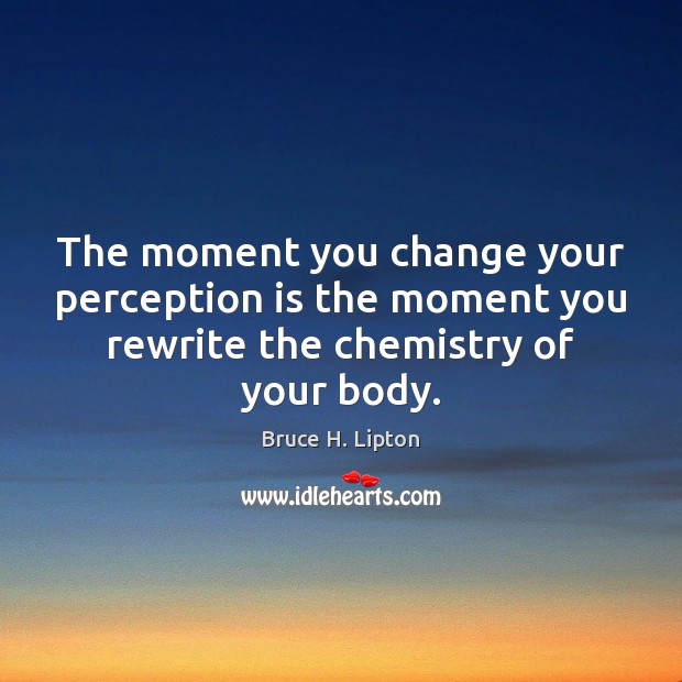 The moment you change your perception is the moment you rewrite the Bruce H. Lipton Picture Quote