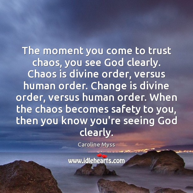 The moment you come to trust chaos, you see God clearly. Chaos Image