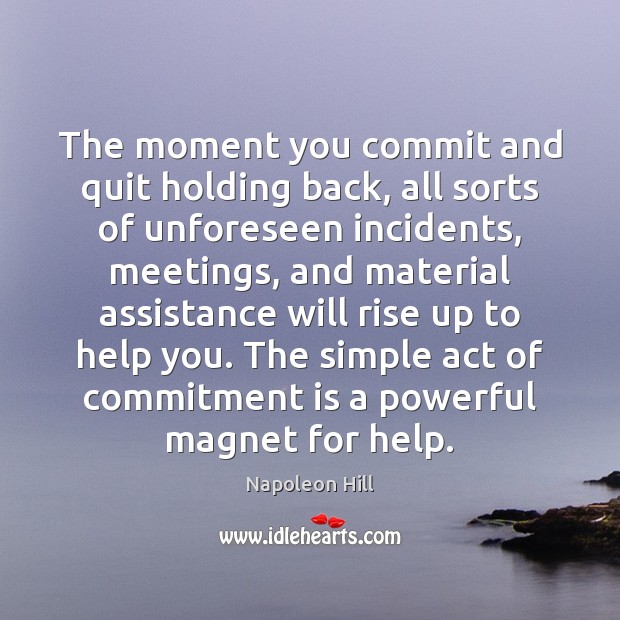 The moment you commit and quit holding back, all sorts of unforeseen Napoleon Hill Picture Quote