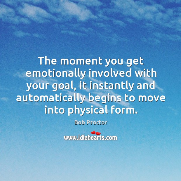 The moment you get emotionally involved with your goal, it instantly and Bob Proctor Picture Quote
