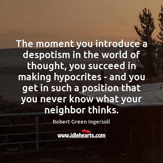 The moment you introduce a despotism in the world of thought, you Robert Green Ingersoll Picture Quote