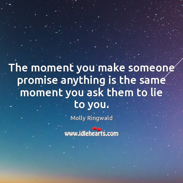 The moment you make someone promise anything is the same moment you Molly Ringwald Picture Quote