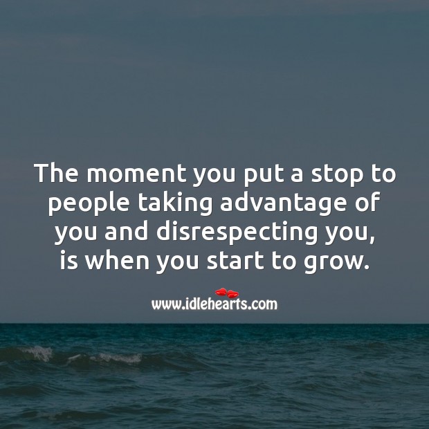 The moment you put a stop to people taking advantage of you and disrespecting you Love Yourself Quotes Image