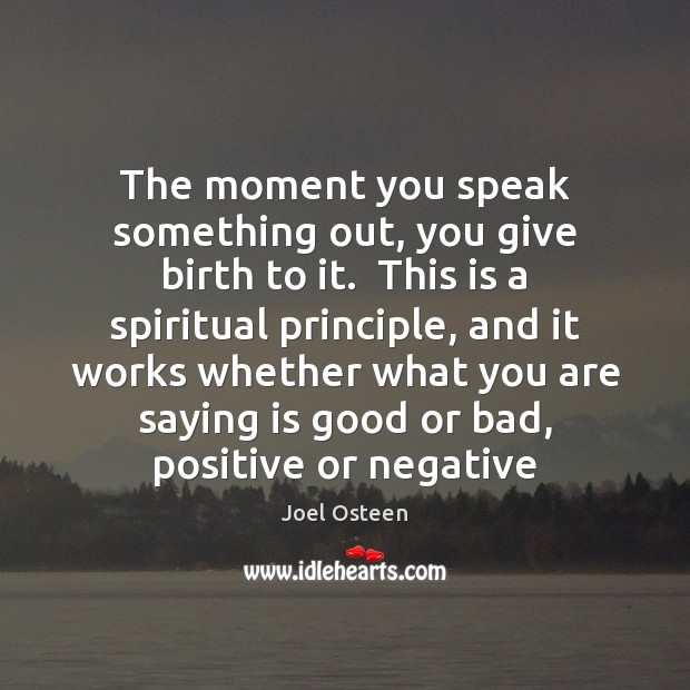 The moment you speak something out, you give birth to it.  This Joel Osteen Picture Quote