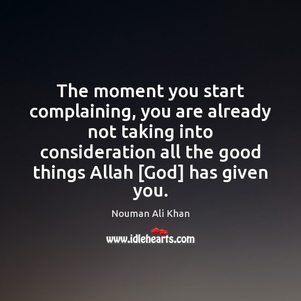 The moment you start complaining, you are already not taking into consideration Nouman Ali Khan Picture Quote