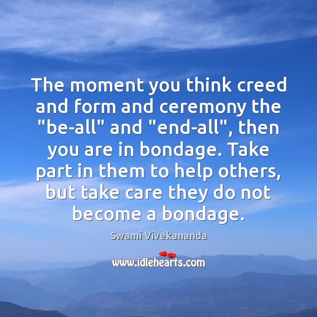 The moment you think creed and form and ceremony the “be-all” and “ Swami Vivekananda Picture Quote