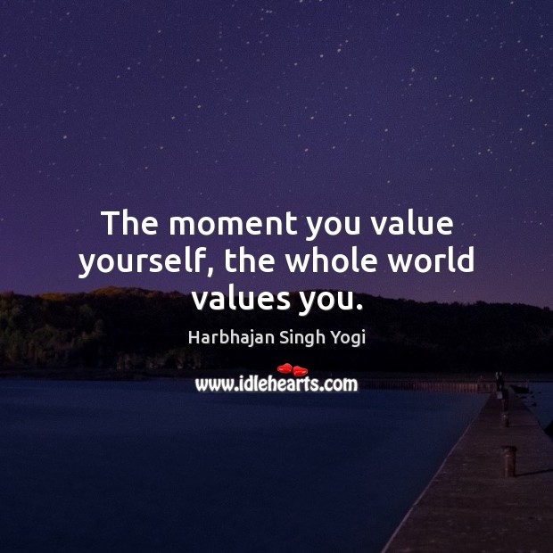 The moment you value yourself, the whole world values you. Harbhajan Singh Yogi Picture Quote