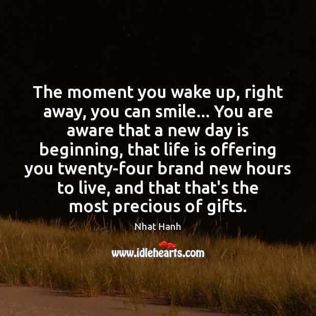 The moment you wake up, right away, you can smile… You are Nhat Hanh Picture Quote