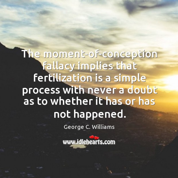 The moment-of-conception fallacy implies that fertilization is a simple process with never George C. Williams Picture Quote