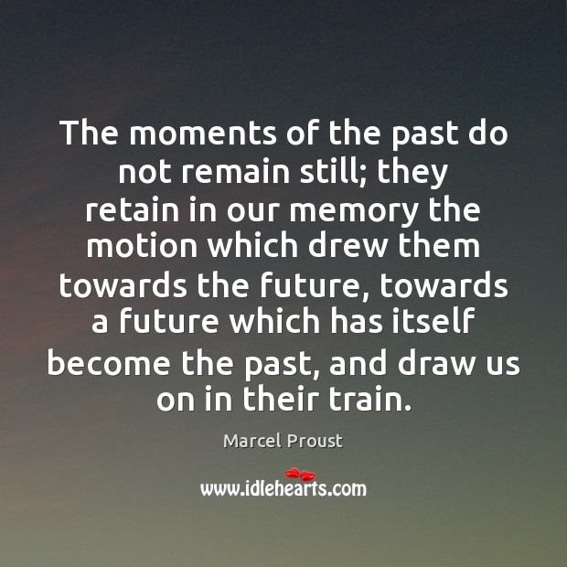 The moments of the past do not remain still; they retain in Marcel Proust Picture Quote