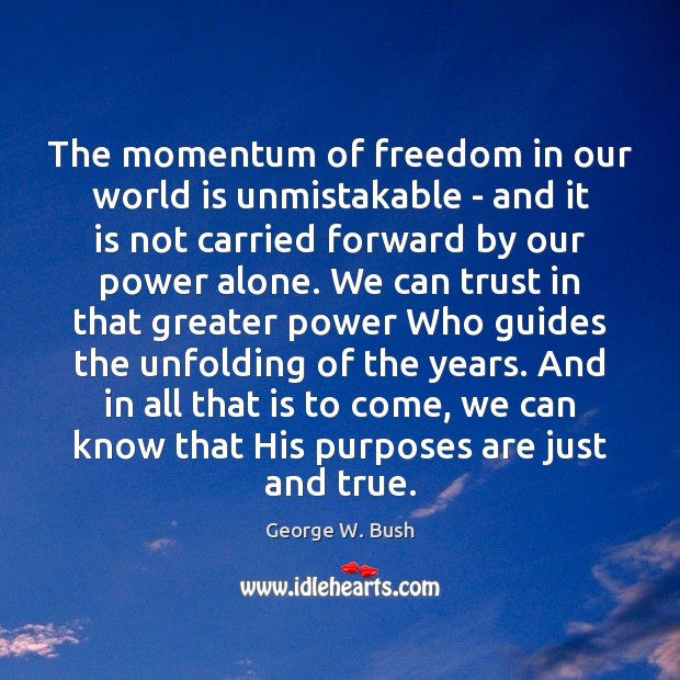 The momentum of freedom in our world is unmistakable – and it George W. Bush Picture Quote