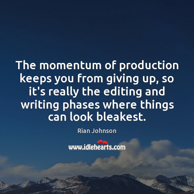 The momentum of production keeps you from giving up, so it’s really Rian Johnson Picture Quote