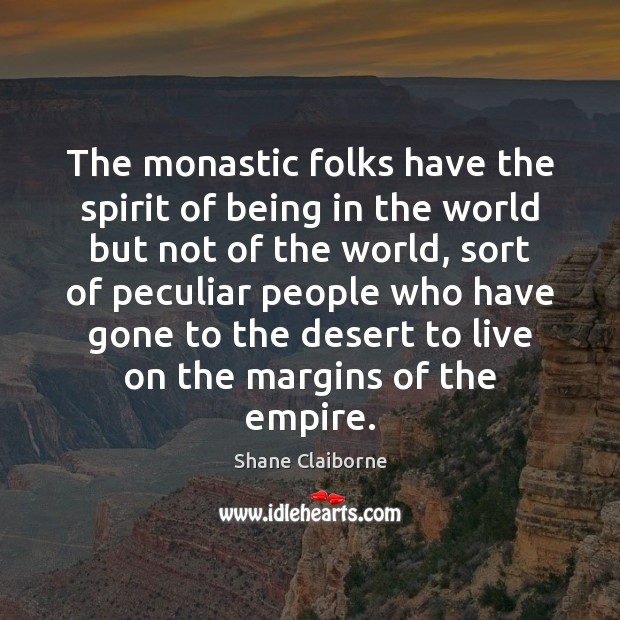The monastic folks have the spirit of being in the world but Shane Claiborne Picture Quote