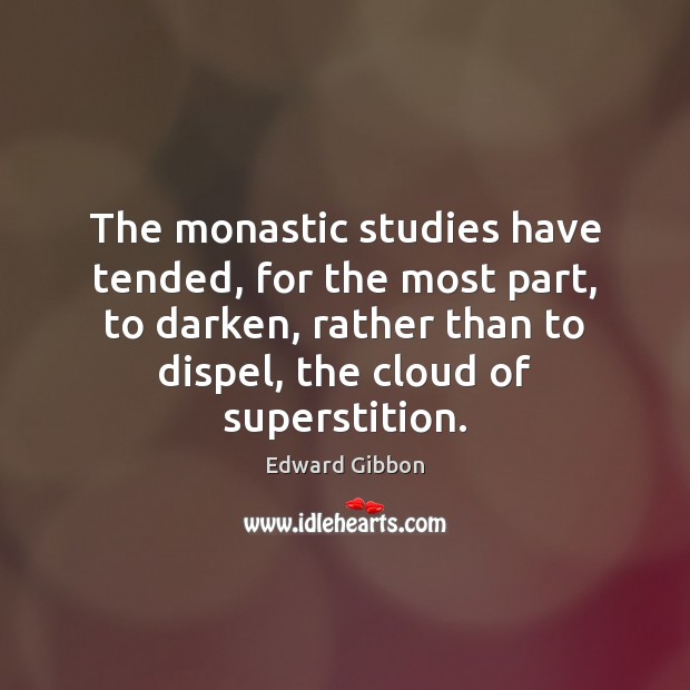 The monastic studies have tended, for the most part, to darken, rather Image