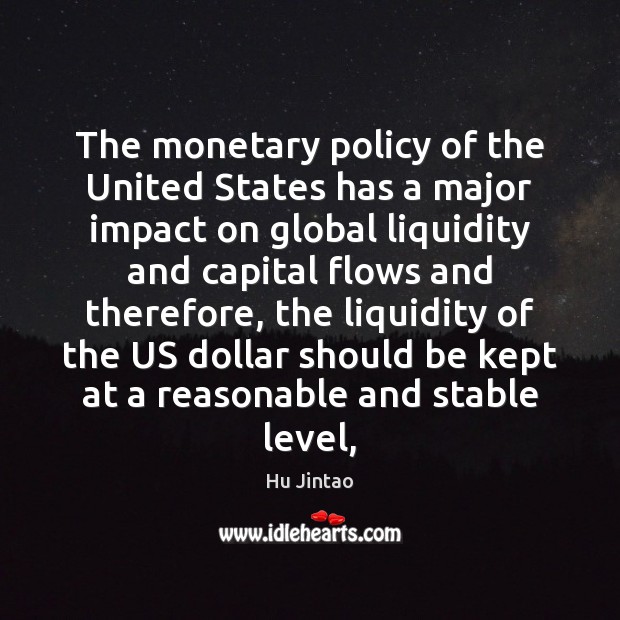 The monetary policy of the United States has a major impact on Hu Jintao Picture Quote