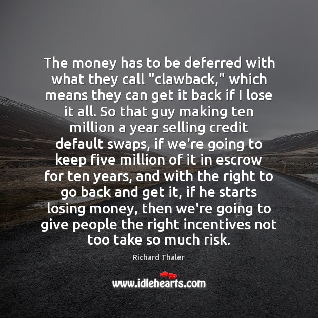 The money has to be deferred with what they call “clawback,” which Richard Thaler Picture Quote