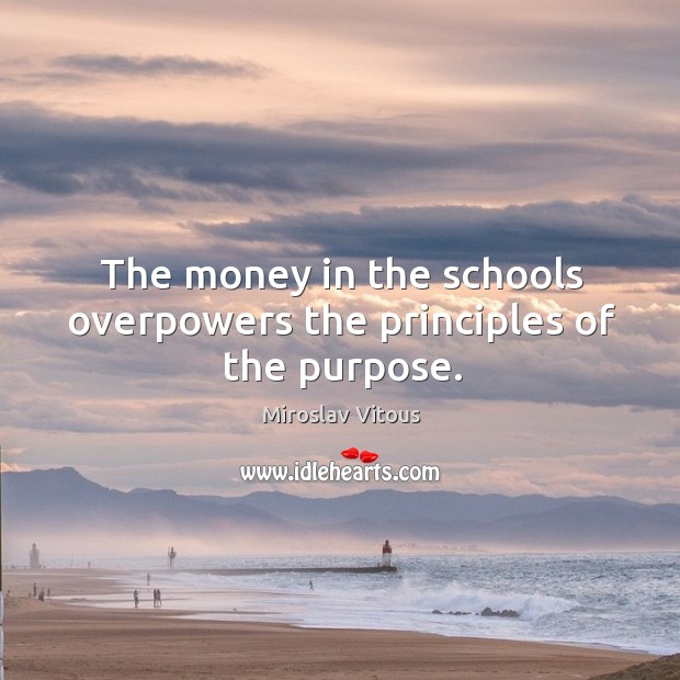 The money in the schools overpowers the principles of the purpose. Miroslav Vitous Picture Quote