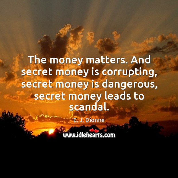 The money matters. And secret money is corrupting, secret money is dangerous, Money Quotes Image