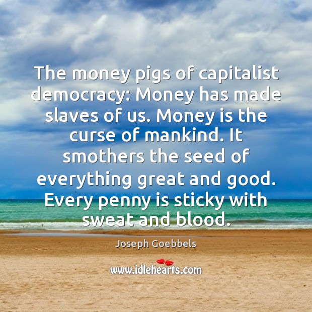 The money pigs of capitalist democracy: Money has made slaves of us. Money Quotes Image