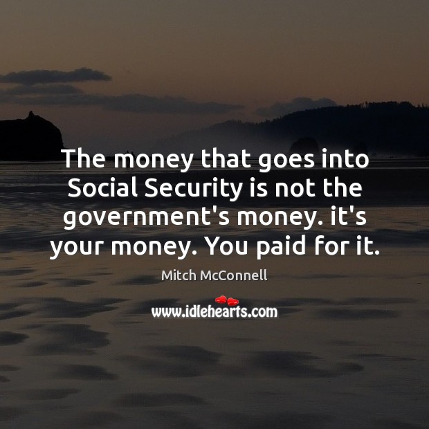 The money that goes into Social Security is not the government’s money. Image