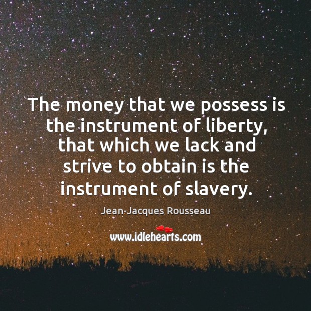 The money that we possess is the instrument of liberty, that which Image