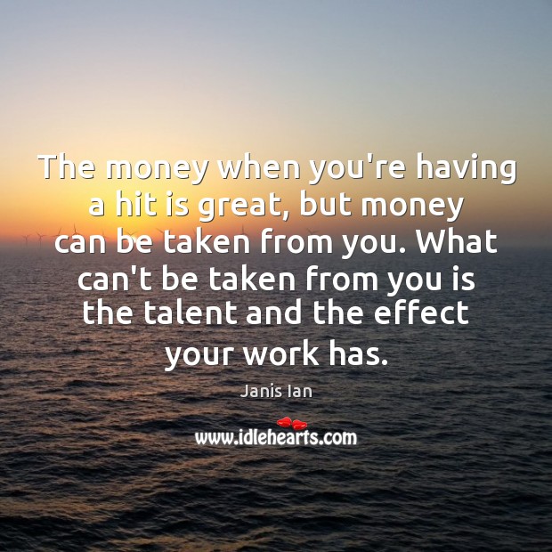 The money when you’re having a hit is great, but money can Janis Ian Picture Quote