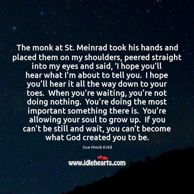 The monk at St. Meinrad took his hands and placed them on Sue Monk Kidd Picture Quote