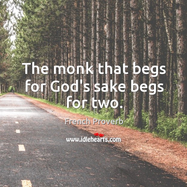 The monk that begs for God’s sake begs for two. French Proverbs Image