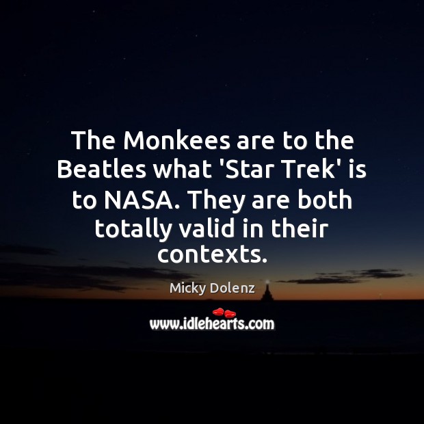 The Monkees are to the Beatles what ‘Star Trek’ is to NASA. Micky Dolenz Picture Quote