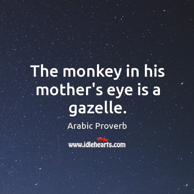 The monkey in his mother’s eye is a gazelle. Arabic Proverbs Image