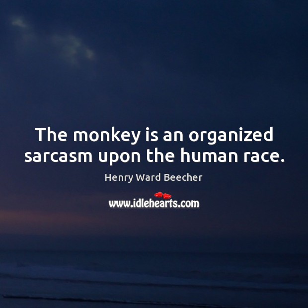 The monkey is an organized sarcasm upon the human race. Henry Ward Beecher Picture Quote