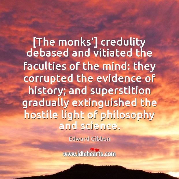 [The monks’] credulity debased and vitiated the faculties of the mind: they Edward Gibbon Picture Quote