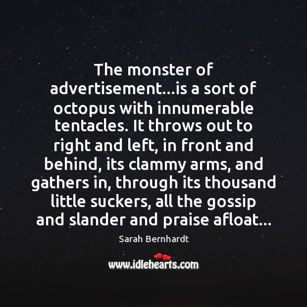 The monster of advertisement…is a sort of octopus with innumerable tentacles. Sarah Bernhardt Picture Quote