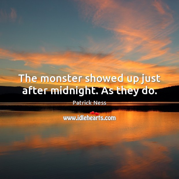 The monster showed up just after midnight. As they do. Patrick Ness Picture Quote