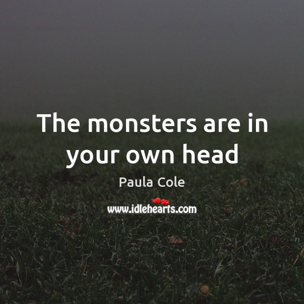 The monsters are in your own head Paula Cole Picture Quote