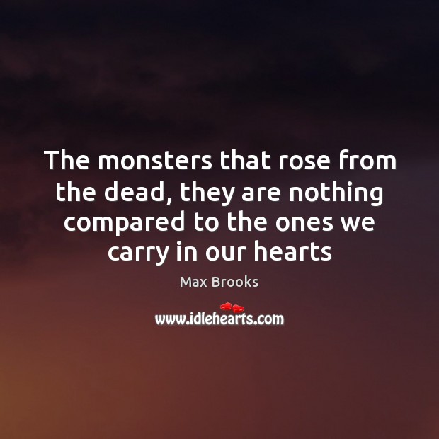 The monsters that rose from the dead, they are nothing compared to Max Brooks Picture Quote