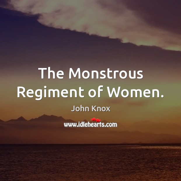 The Monstrous Regiment of Women. John Knox Picture Quote