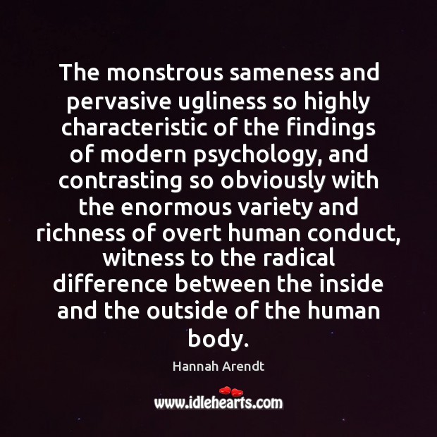 The monstrous sameness and pervasive ugliness so highly characteristic of the findings Hannah Arendt Picture Quote