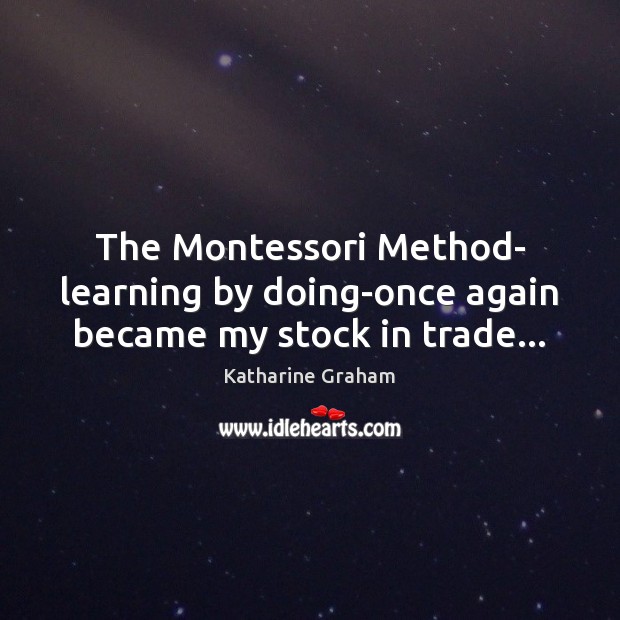 The Montessori Method- learning by doing-once again became my stock in trade… Image
