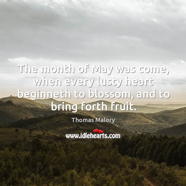 The month of may was come, when every lusty heart beginneth to blossom, and to bring forth fruit. Image
