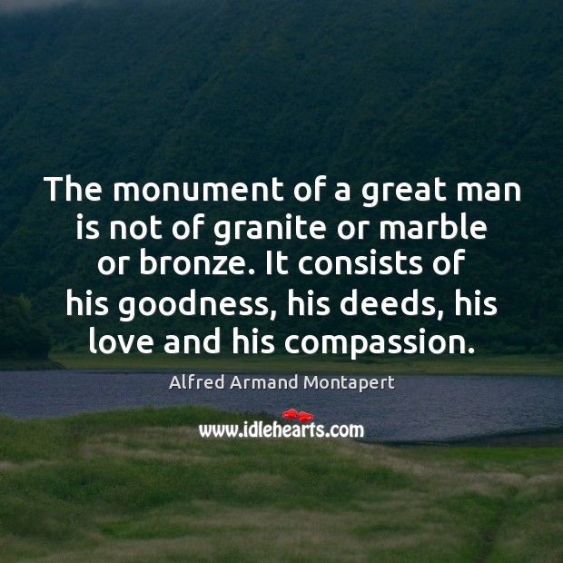The monument of a great man is not of granite or marble Alfred Armand Montapert Picture Quote