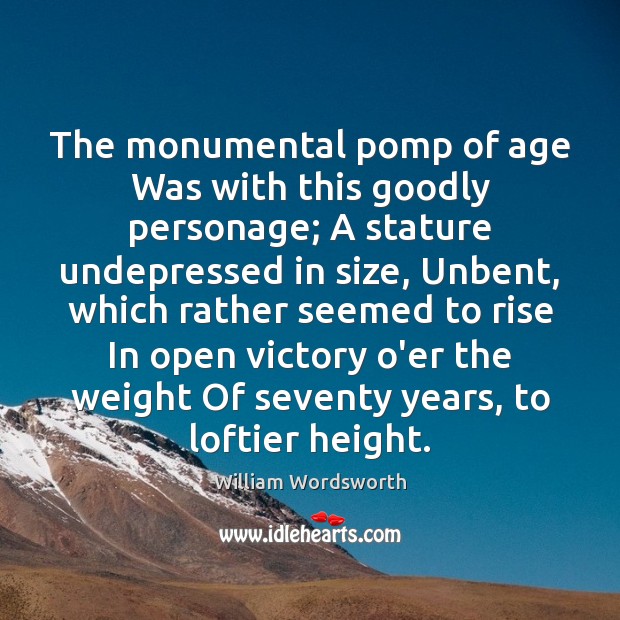 The monumental pomp of age Was with this goodly personage; A stature 
